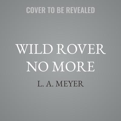 Wild Rover No More Audibook, by L. A. Meyer