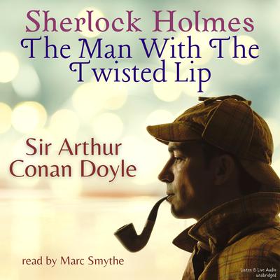 Sherlock Holmes: The Man With The Twisted Lip Audibook, by Arthur Conan Doyle