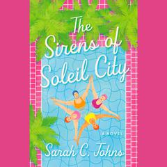 The Sirens of Soleil City: A Novel Audiobook, by Sarah C. Johns