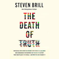 The Death of Truth: How Social Media and the Internet Gave Snake Oil Salesmen and Demagogues the Weapons They Needed to Destroy Trust and Polarize the World--And What We Can Do Audiobook, by 