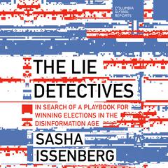 The Lie Detectives: In Search of a Playbook for Winning Elections in the Disinformation Age Audiobook, by Sasha Issenberg