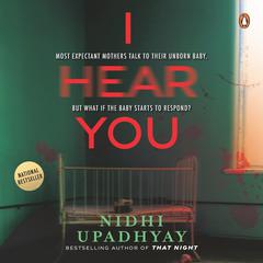 I Hear You: Most Expectant Mothers Talk to Their Unborn Baby. But What If The Baby Starts to Respond? Audiobook, by Nidhi Upadhyay