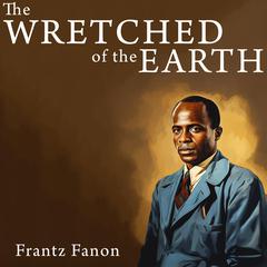 The Wretched of the Earth Audiobook, by Frantz Fanon