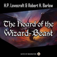 The Hoard of the Wizard-Beast Audiobook, by H. P. Lovecraft