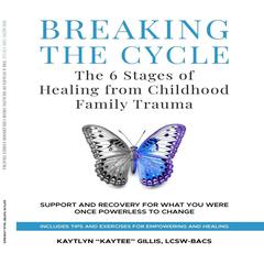 Breaking the Cycle: The 6 Stages of Healing from Childhood Family Trauma Audiobook, by Kaytee Gillis