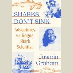Sharks Dont Sink: Adventures of a Rogue Shark Scientist Audiobook, by Jasmin Graham