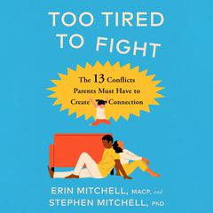 Too Tired to Fight: 13 Essential Conflicts Parents Must Have to Keep Their Relationship Strong Audiobook, by Erin Mitchell, MACP