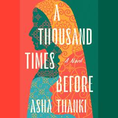 A Thousand Times Before: A Novel Audiobook, by Asha Thanki