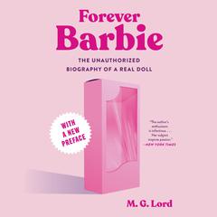 Forever Barbie: The Unauthorized Biography of a Real Doll Audiobook, by M. G. Lord