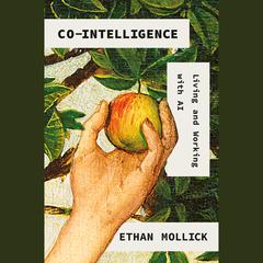 Co-Intelligence: Living and Working with AI Audiobook, by Ethan Mollick