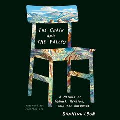 The Chair and the Valley: A Memoir of Trauma, Healing, and the Outdoors Audiobook, by Banning Lyon