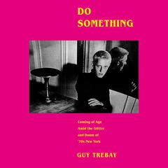 Do Something: Coming of Age Amid the Glitter and Doom of 70s New York Audiobook, by Guy Trebay