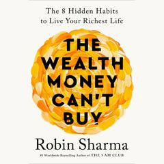 The Wealth Money Cant Buy: The 8 Hidden Habits to Live Your Richest Life Audiobook, by Robin Sharma