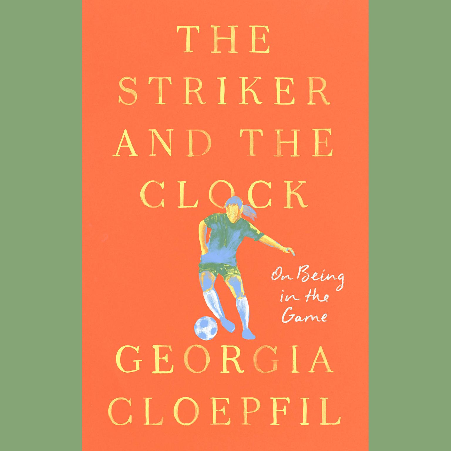 The Striker and the Clock: On Being in the Game Audiobook, by Georgia Cloepfil