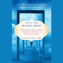 Into the Magic Shop: A Neurosurgeons Quest to Discover the Mysteries of the Brain and the Secrets of the Heart Audiobook, by James R. Doty
