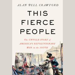 This Fierce People: The Untold Story of Americas Revolutionary War in the South Audiobook, by Alan Pell Crawford