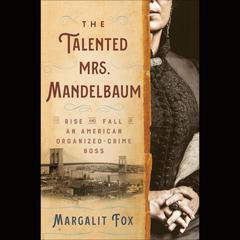 The Talented Mrs. Mandelbaum: The Rise and Fall of an American Organized-Crime Boss Audiobook, by Margalit Fox