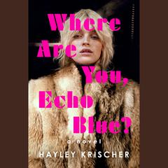 Where Are You, Echo Blue?: A Novel Audiobook, by Hayley Krischer