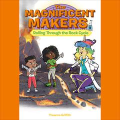 The Magnificent Makers #9: Rolling Through the Rock Cycle Audiobook, by Theanne Griffith