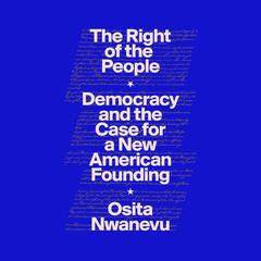 The Right of the People: Democracy and the Case for a New American Founding Audibook, by Osita Nwanevu