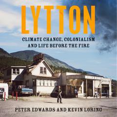 Lytton: Climate Change, Colonialism and Life Before the Fire Audiobook, by Peter Edwards