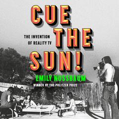 Cue the Sun!: The Invention of Reality TV Audiobook, by Emily Nussbaum