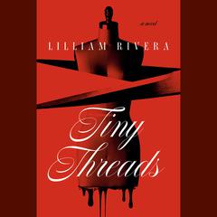 Tiny Threads: A Novel Audibook, by Lilliam Rivera