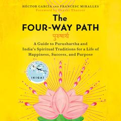 The Four-Way Path: A Guide to Purushartha and India's Spiritual Traditions for a Life of Happiness, Success, and Purpose Audibook, by Francesc Miralles