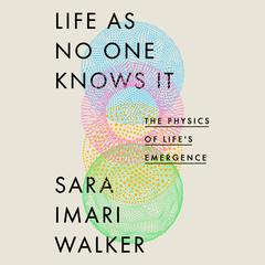 Life as No One Knows It: The Physics of Lifes Emergence Audiobook, by Sara Imari Walker