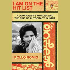 I Am on the Hit List: A Journalists Murder and the Rise of Autocracy in India Audiobook, by Rollo Romig