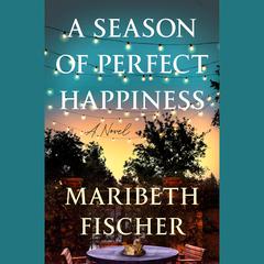 A Season of Perfect Happiness: A Novel Audiobook, by Maribeth Fischer