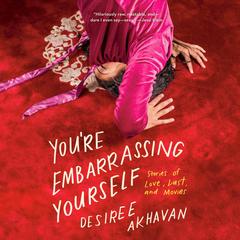 Youre Embarrassing Yourself: Stories of Love, Lust, and Movies Audiobook, by Desiree Akhavan