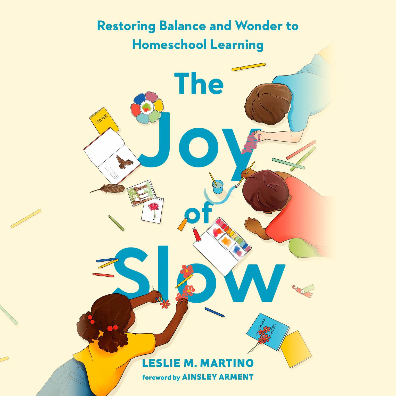 The Joy of Slow: Restoring Balance and Wonder to Homeschool Learning Audiobook, by Leslie M. Martino