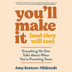 Youll Make It (and They Will Too): Everything No One Talks About When Youre Parenting Teens Audiobook, by Amy Betters-Midtvedt