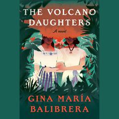 The Volcano Daughters: A Novel Audiobook, by Gina María Balibrera