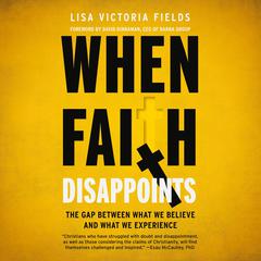 When Faith Disappoints: The Gap Between What We Believe and What We Experience Audiobook, by Lisa Victoria Fields