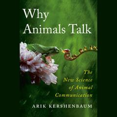 Why Animals Talk: The New Science of Animal Communication Audiobook, by Arik Kershenbaum