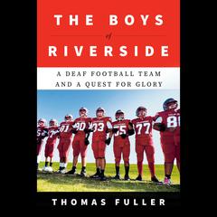 The Boys of Riverside: A Deaf Football Team and a Quest for Glory Audiobook, by Thomas Fuller