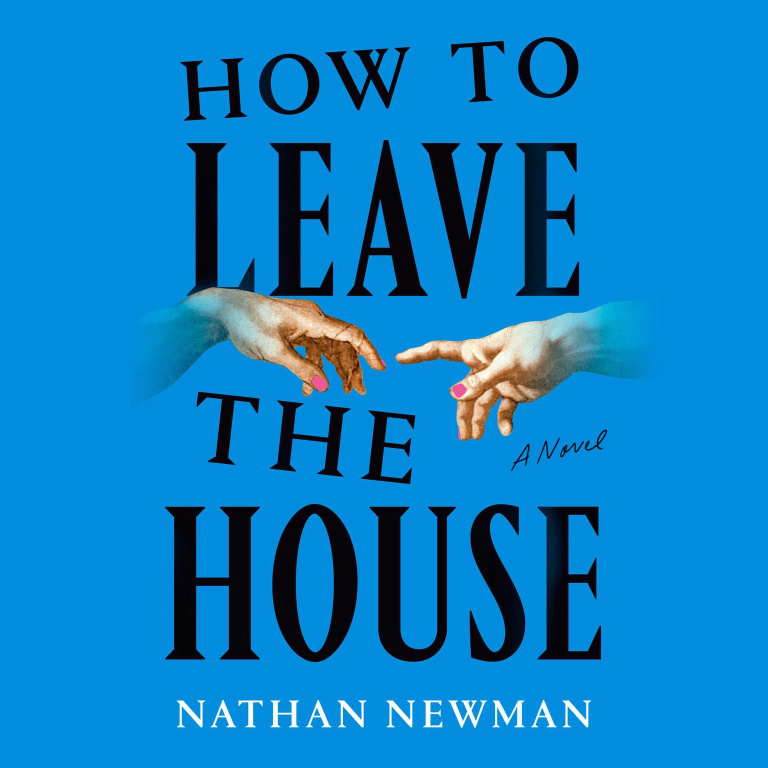 How to Leave the House: A Novel Audiobook, by Nathan Newman