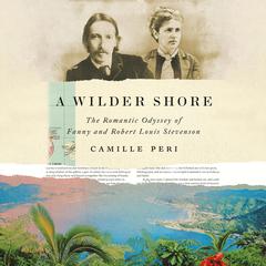 A Wilder Shore: The Romantic Odyssey of Fanny and Robert Louis Stevenson Audiobook, by Camille Peri