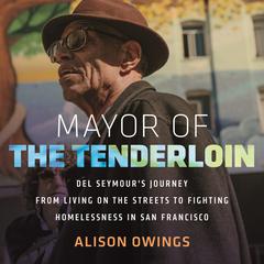 Mayor of the Tenderloin: Del Seymour's Journey from Living on the Streets to Fighting Homelessness in San Francisco Audibook, by Alison Owings