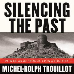 Silencing the Past: Power and the Production of History Audiobook, by Michel-Rolph Trouillot