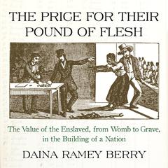 The Price for Their Pound of Flesh: The Value of the Enslaved, from Womb to Grave, in the Building of a Nation Audiobook, by Daina Ramey Berry