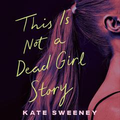 This Is Not a Dead Girl Story Audiobook, by Kate Sweeney