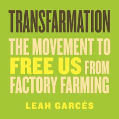 Transfarmation: The Movement to Free Us from Factory Farming Audibook, by Leah Garcés