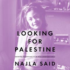 Looking for Palestine: Growing Up Confused in an Arab-American Family Audiobook, by Najla Said