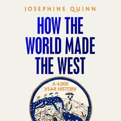 How the World Made the West: A 4,000 Year History Audiobook, by Josephine Quinn