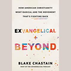 Exvangelical and Beyond: How American Christianity Went Radical and the Movement That's Fighting Back Audibook, by Blake Chastain