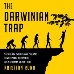 The Darwinian Trap: The Hidden Evolutionary Forces That Explain Our World (and Threaten Our Future) Audiobook, by 