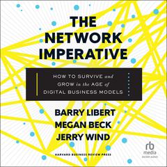 The Network Imperative: How to Survive and Grow in the Age of Digital Business Models Audiobook, by Barry  Libert, Jerry Wind, Megan Beck
